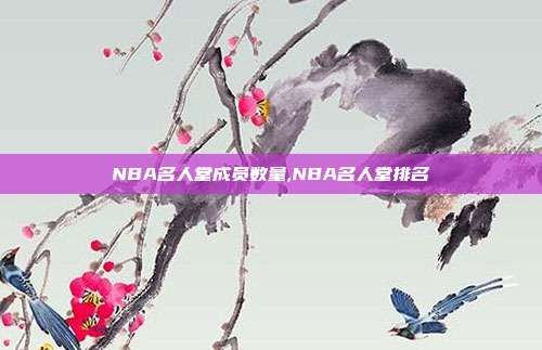 NBA名人堂成员数量,NBA名人堂排名