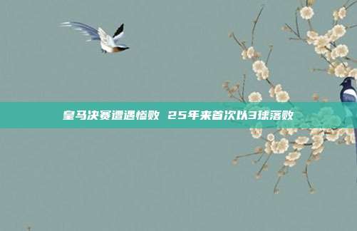 皇马决赛遭遇惨败 25年来首次以3球落败