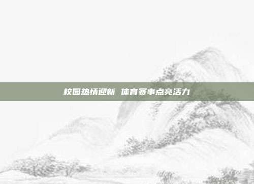 校园热情迎新 体育赛事点亮活力