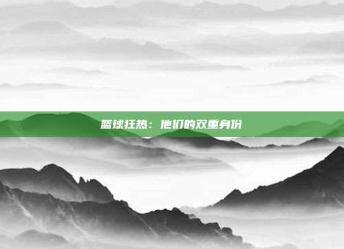 篮球狂热：他们的双重身份