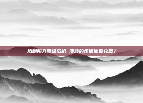 热刺陷入降级危机 澳波的承诺能否兑现？