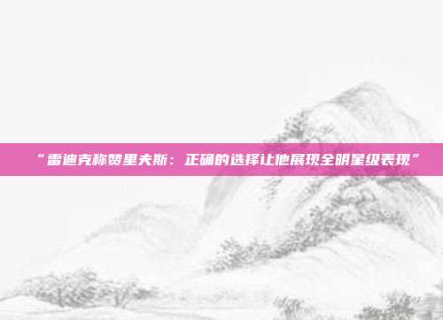 “雷迪克称赞里夫斯：正确的选择让他展现全明星级表现”