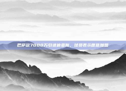 巴萨欲7000万引进迪亚斯，球员表示愿意加盟