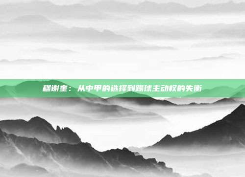 穆谢奎：从中甲的选择到踢球主动权的失衡