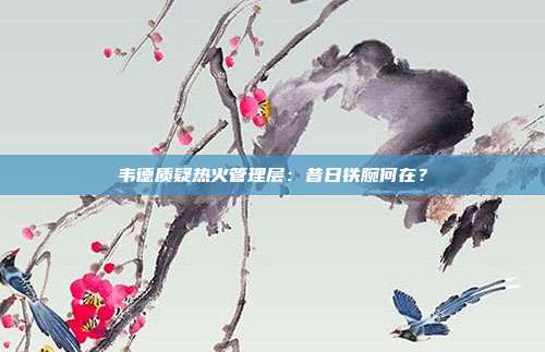 韦德质疑热火管理层：昔日铁腕何在？