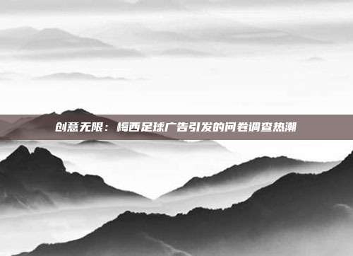 创意无限：梅西足球广告引发的问卷调查热潮