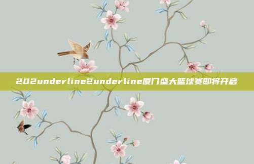 202underline2underline厦门盛大篮球赛即将开启