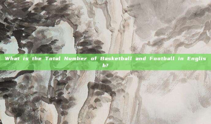 What is the Total Number of Basketball and Football in English?