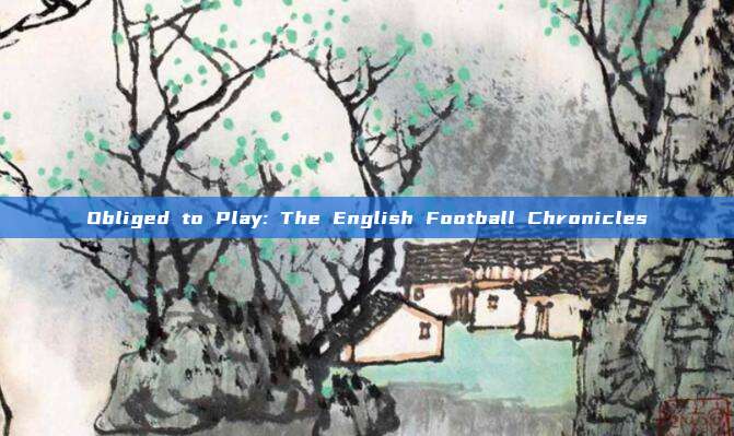 Obliged to Play: The English Football Chronicles