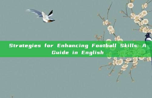  Strategies for Enhancing Football Skills: A Guide in English