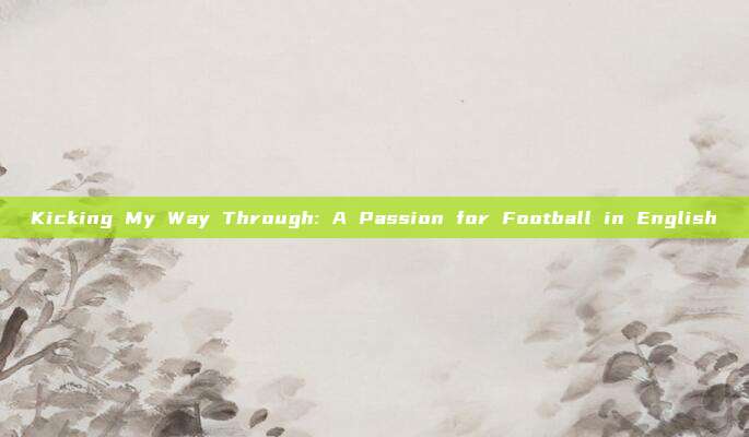 Kicking My Way Through: A Passion for Football in English