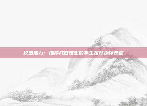 校园活力：推荐几首理想的学生足球操伴奏曲