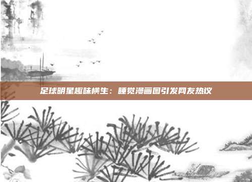 足球明星趣味横生：睡觉漫画图引发网友热议