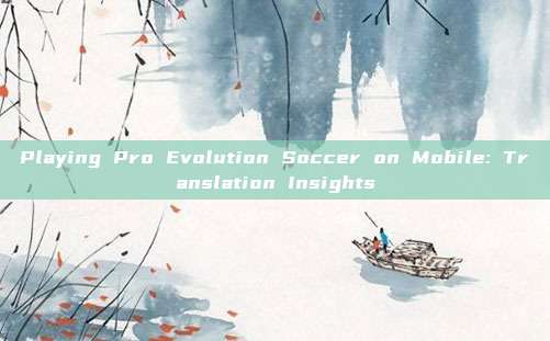 Playing Pro Evolution Soccer on Mobile: Translation Insights