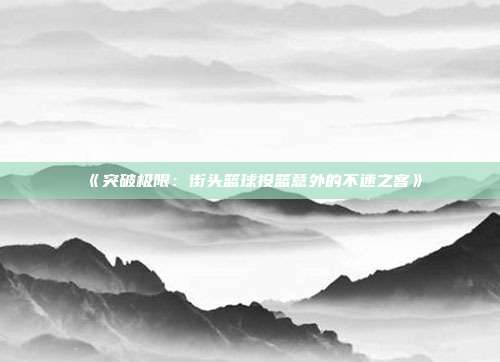 《突破极限：街头篮球投篮意外的不速之客》