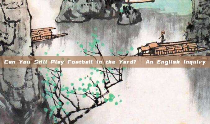 Can You Still Play Football in the Yard? - An English Inquiry