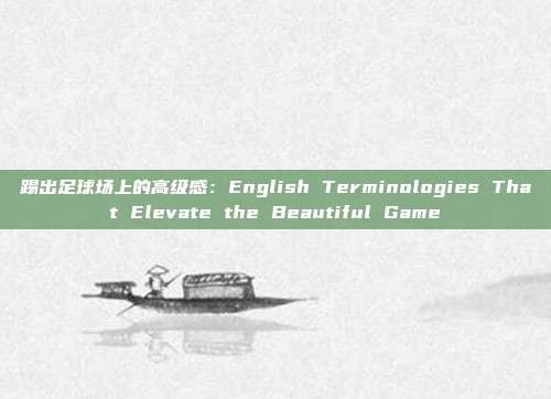 踢出足球场上的高级感：English Terminologies That Elevate the Beautiful Game