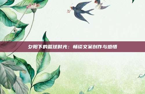 夕阳下的篮球时光：畅谈文案创作与感悟