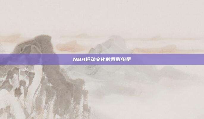 NBA运动文化的异彩纷呈