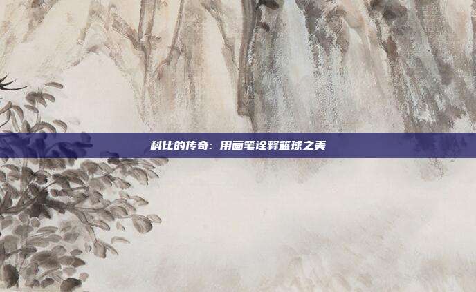 科比的传奇: 用画笔诠释篮球之美