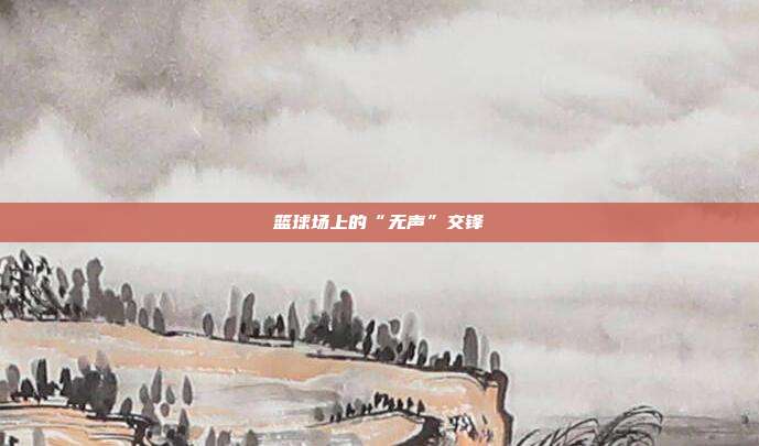 篮球场上的“无声”交锋