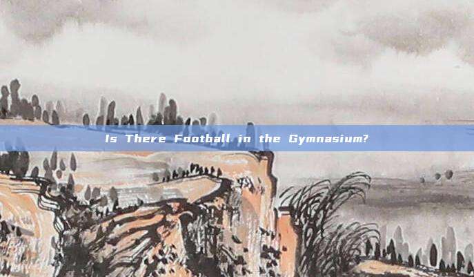 Is There Football in the Gymnasium?