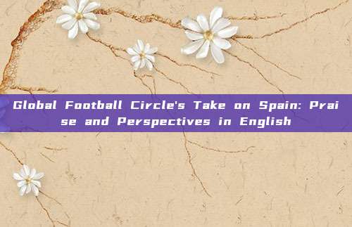 Global Football Circle's Take on Spain: Praise and Perspectives in English