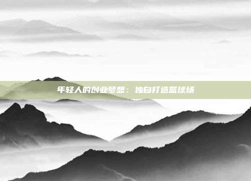 年轻人的创业梦想：独自打造篮球场