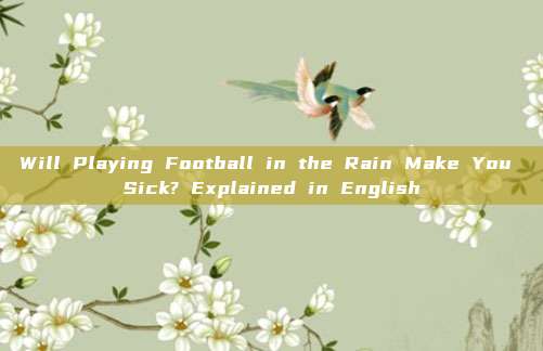 Will Playing Football in the Rain Make You Sick? Explained in English