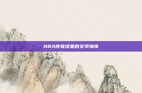 NBA传奇球星的文学情怀