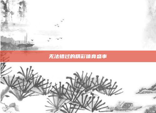 无法错过的精彩体育盛事