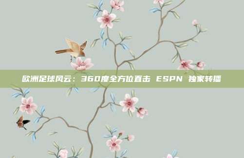 欧洲足球风云：360度全方位直击 ESPN 独家转播