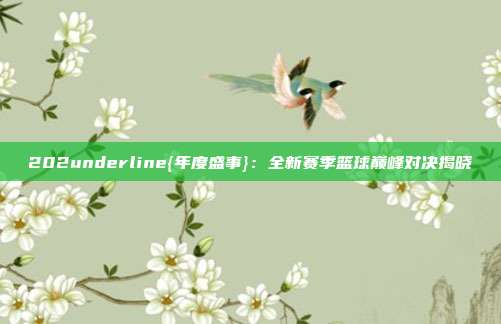 202underline{年度盛事}：全新赛季篮球巅峰对决揭晓