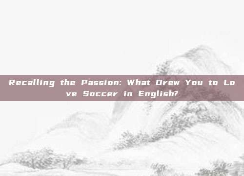 Recalling the Passion: What Drew You to Love Soccer in English?