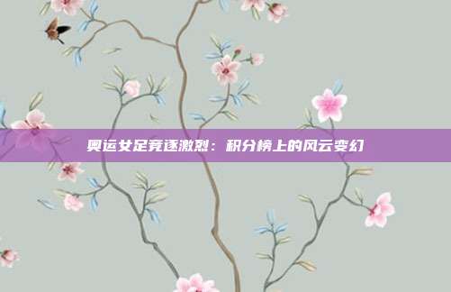 奥运女足竞逐激烈：积分榜上的风云变幻