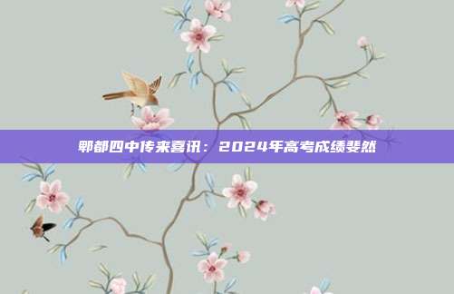 郫都四中传来喜讯：2024年高考成绩斐然