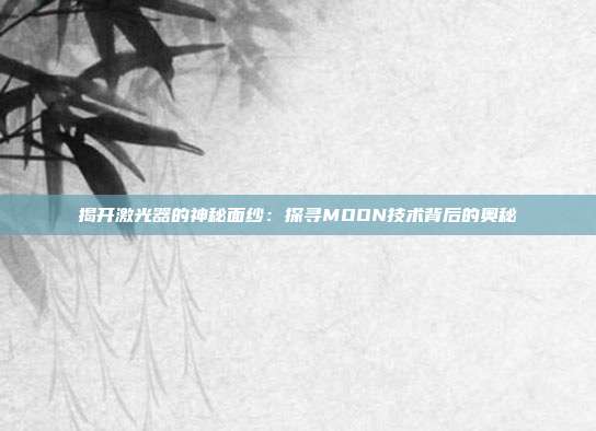 揭开激光器的神秘面纱：探寻MOON技术背后的奥秘