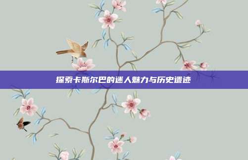 探索卡斯尔巴的迷人魅力与历史遗迹