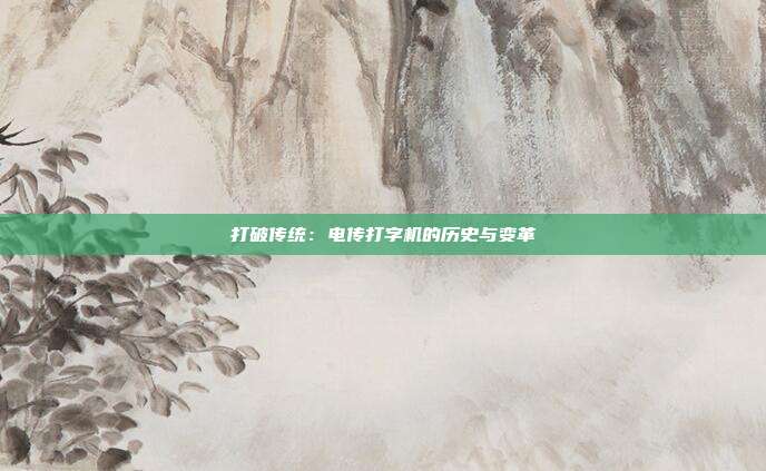 打破传统：电传打字机的历史与变革