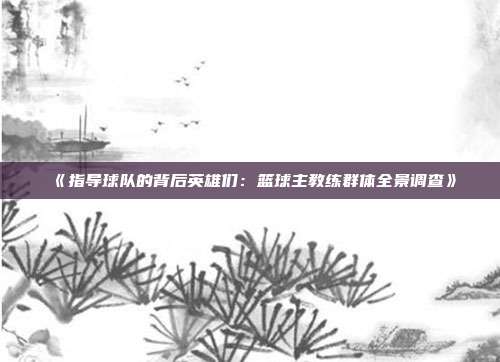 《指导球队的背后英雄们：篮球主教练群体全景调查》