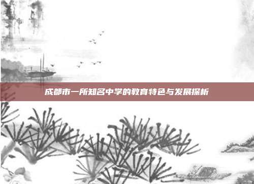 成都市一所知名中学的教育特色与发展探析