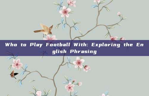 Who to Play Football With: Exploring the English Phrasing