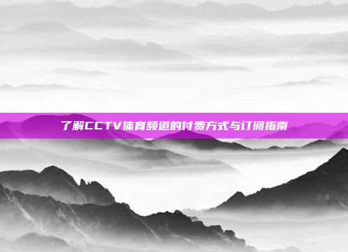 了解CCTV体育频道的付费方式与订阅指南