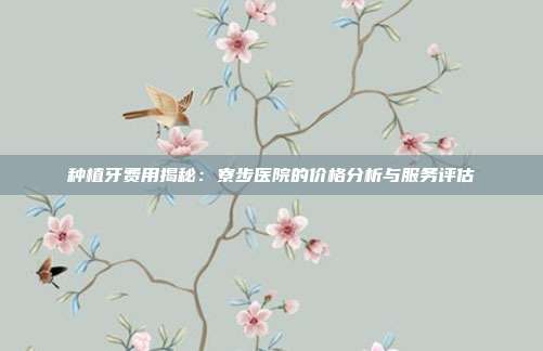 种植牙费用揭秘：寮步医院的价格分析与服务评估