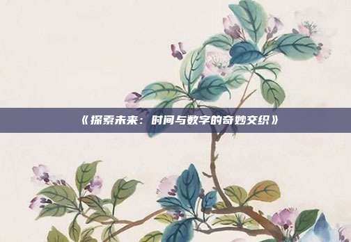 《探索未来：时间与数字的奇妙交织》