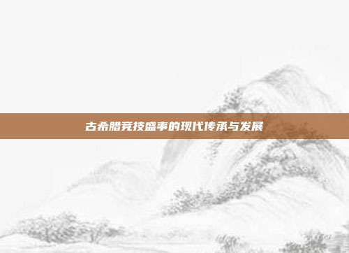 古希腊竞技盛事的现代传承与发展