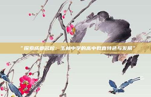 “探索成都名校：玉林中学的高中教育特色与发展”