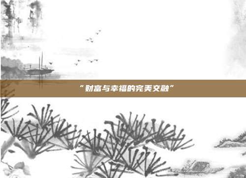 “财富与幸福的完美交融”