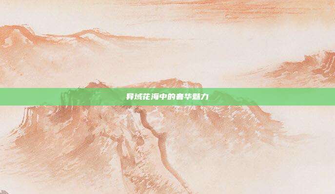 异域花海中的奢华魅力