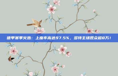 德甲赛季火热：上座率高达97.5%，多特主场观众超8万！